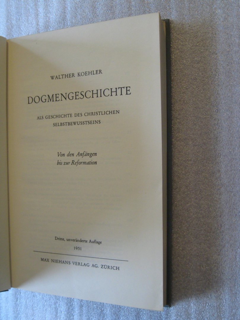 Koehler, Walther - Dogmengeschichte als Geschichte des christlichen Selbstbewusstseins / von den Anfangen bis zur Reformation