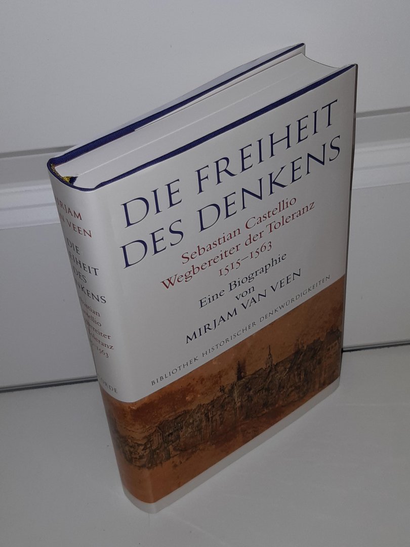 Veen, Mirjam van - Die Freiheit des Denkens. Sebastian Castellio - Wegbereiter der Toleranz. 1515-1563