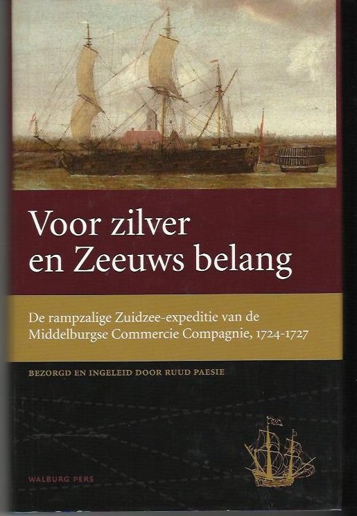 Paesie, Ruud - Voor zilver en Zeeuws belang / de rampzalige Zuidzee expeditie van de Middelburgse Commercie Compagnie, 1724-1727
