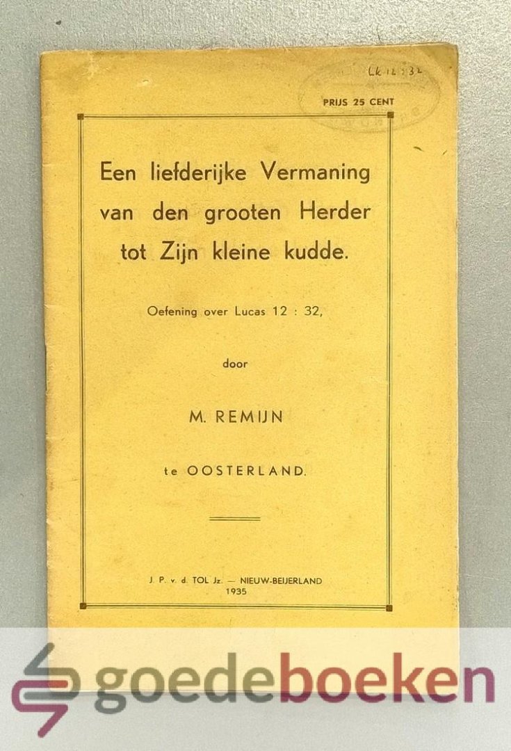 Remijn te Oosterland, M. - Een liefderijke Vermaning van den grooten Herder tot Zijn kleine kudde --- Oefening over Lucas 12 : 32