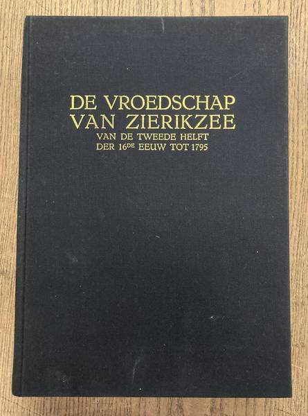 VOS, P.D. DE. - De Vroedschap van Zierikzee van de tweede helft der 16de eeuw tot 1795. {Herduk]