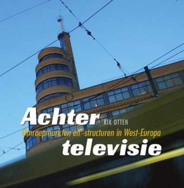 OTTEN Rik (red.) - Achter televisie - Omroepmarkten en -structuren in West-Europa