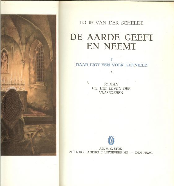 Schelde, Lode van der .. Met Illustraties van Anton Piek - De aarde geeft en neemt  1 Daar ligt een volk geknield. Roman uit het leven der vlasboeren