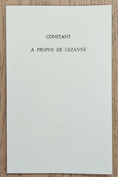 CONSTANT. CéZANNE. - A Propos de Cezanne.  Aantekeningen naar aanleiding van de tentoonstelling Cezanne, Les dernières années, 1895-1906.
