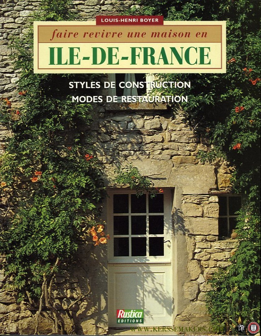 BOYER, Louis-Henri - Faire revivre une maison en Ile-De-France. Styles de construction, modes de restauration