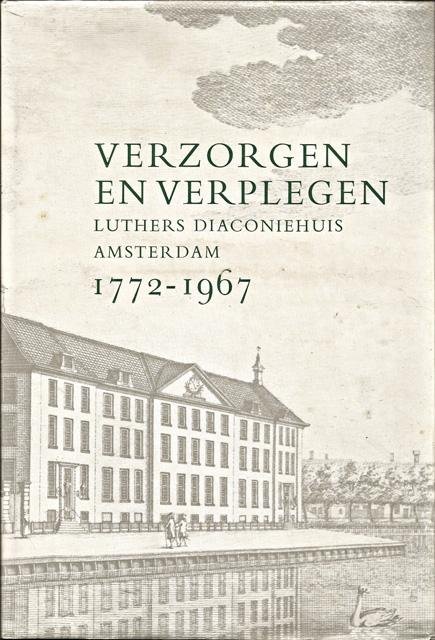 Fuchs, J.M. - Verzorgen en verplegen. Luthers diaconiehuis Nieuwe Keizersgracht 120 Amsterdam 1772-1967. Evangelisch-lutherse bejaardenzorg