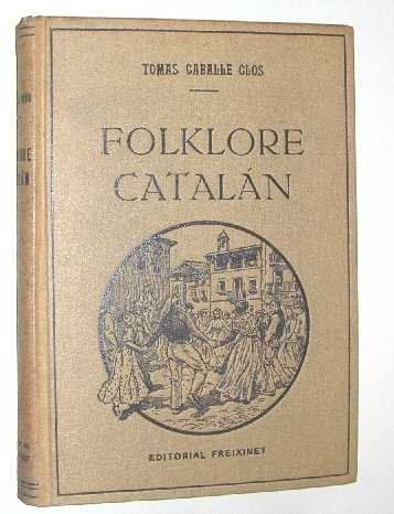 Caballe y Clos, T. - Folklore Catalan : antiguas tradiciones, festividades populares y Ferias.