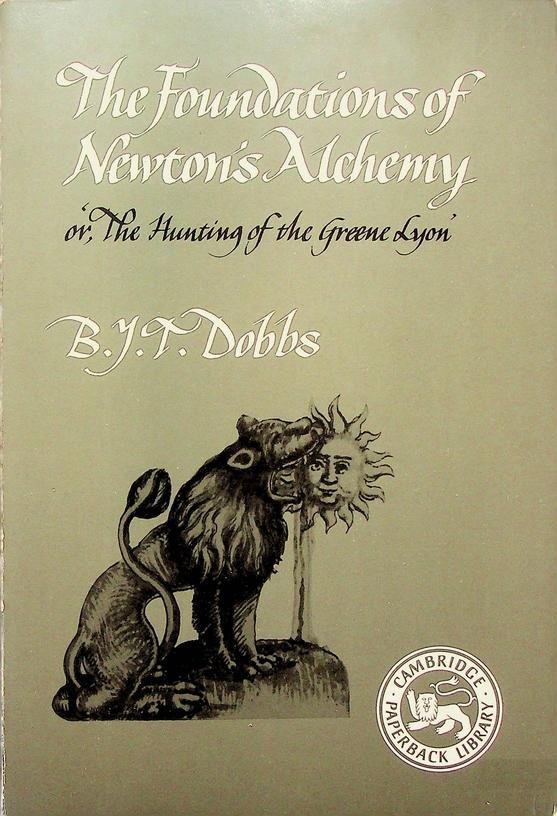 Dobbs, B.J.T. - The Foundations of Newton's Alchemy or: 'The Hunting of the Greene Lyon'