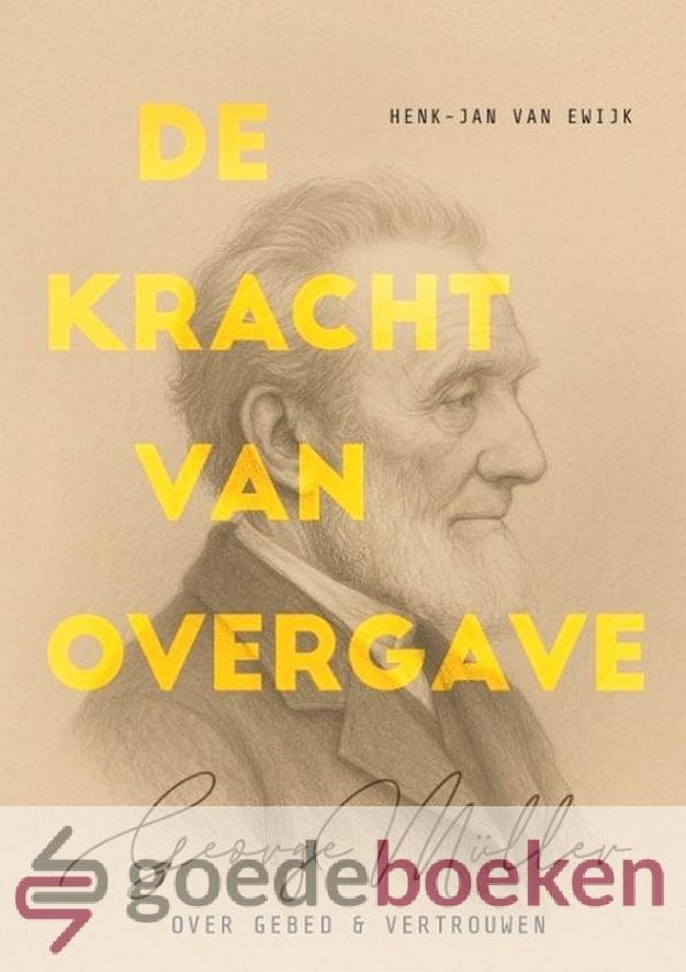 Ewijk, Henk-Jan van - De kracht van overgave *nieuw* --- George Müller. Over gebed en vertrouwen