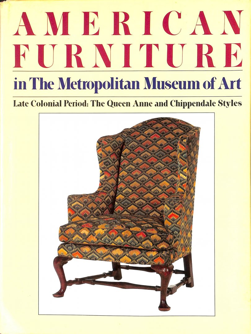 Heckscher, Morrison H. - American furniture in the Metropolitan Museum of Art II. Late colonial period:The Queen Anne and Chippendale styles.