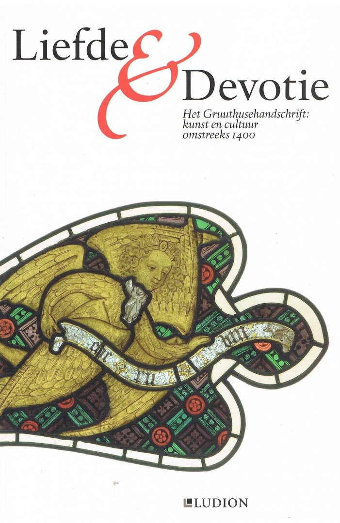 Koldeweij, Jos, Tahon, Eva, Geysen, Inge: - Liefde & Devotie - Het Gruuthusehandschrift: het Gruuthusehandschrift: kunst en cultuur omstreeks 1400