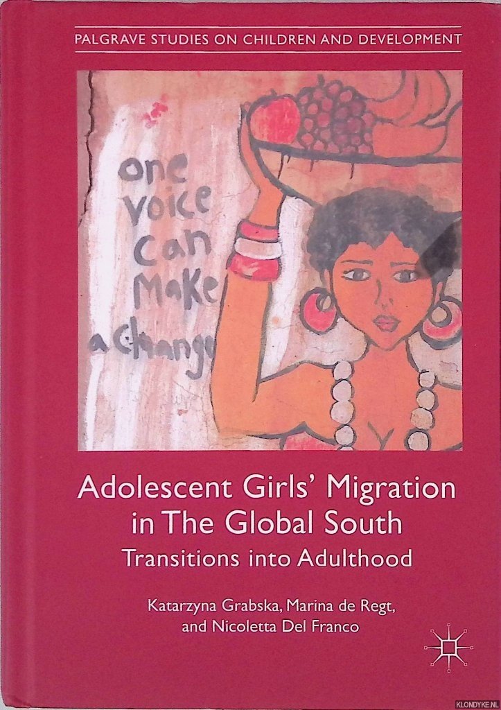 Grabska, Katarzyna & Marina de Regt & Nicoletta Del Franco - Adolescent Girls' Migration in The Global South: Transitions into Adulthood