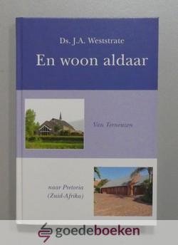 Weststrate, Ds. J.A. - En woon aldaar --- Van Terneuzen naar Pretoria (Zuid-Afrika)