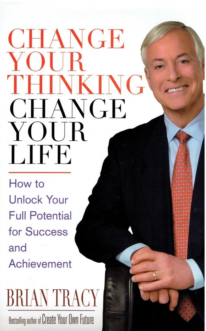 Brian Tracy - Change Your Thinking, Change Your Life How To Unlock Your Full Potential For Success And Achievement