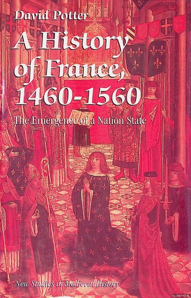Potter, David - A History of France, 1460-1560: The Emergence of a Nation State