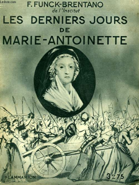 Frantz Funck-Brentano - Les derniers jours de Marie-Antoinette - serie: "Hier et aujourd'hui"