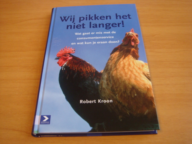 Kroon, Robert - We Pikken Het Niet Langer - Wat gaat er mis met de consumentenservice en wat kunnen we eraan doen?