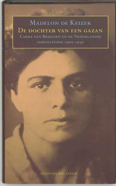 KEIZER, MADELON DE. - De dochter van een gazan. Carry van Bruggen en de Nederlandse samenleving 1900-1930.