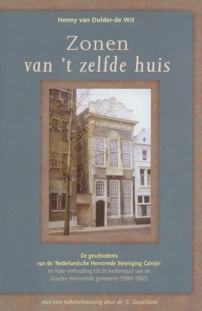 Dolder-de Wit, H.A. van - Zonen van 't zelfde huis. Geschiedenis van de Nederlandsche Hervormde Vereniging Calvijn en haar houding tot de kerkenraad van de Goudse Hervormde Gemeente (1899-1960)