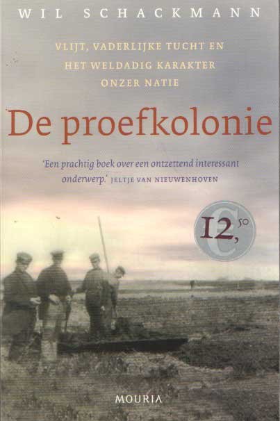 Schackmann, Wil - De proefkolonie. Vlijt, vaderlijke tucht en het weldadig karakter onzer natie