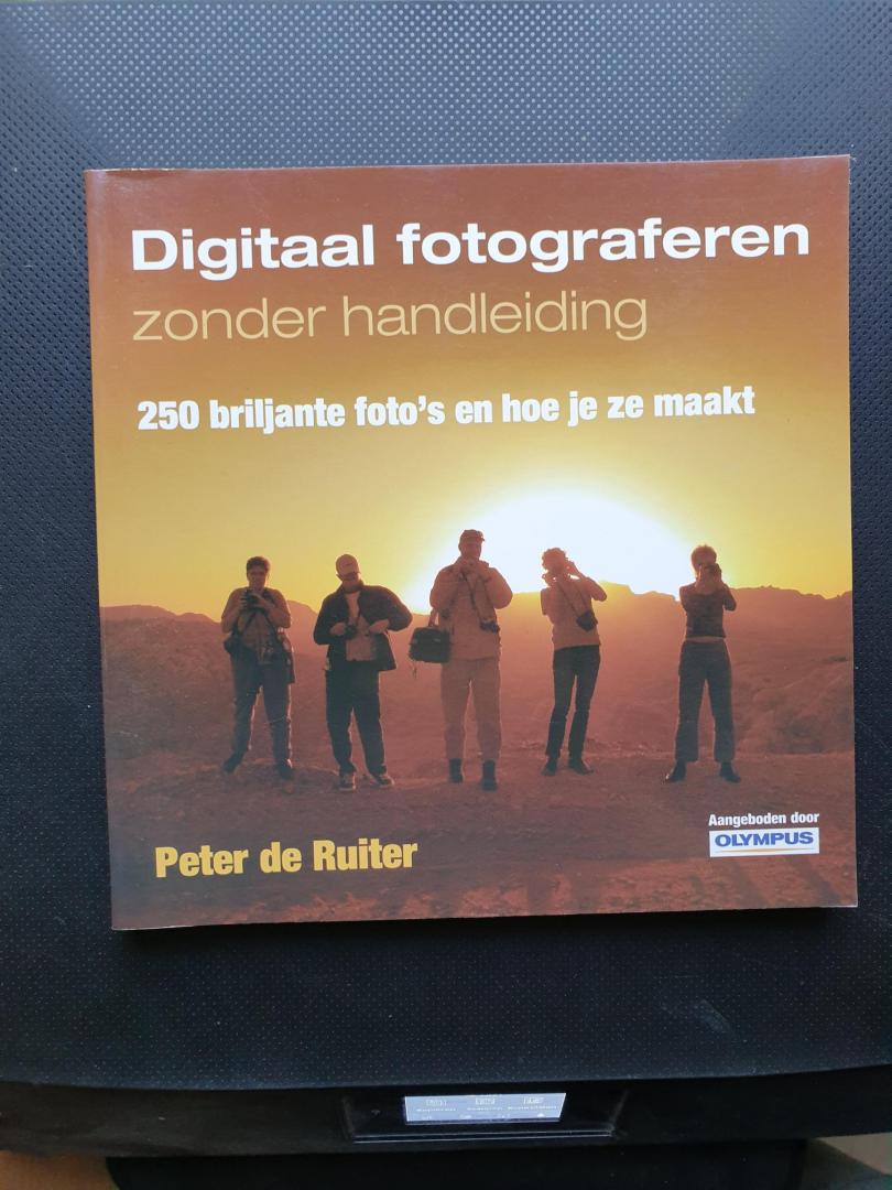 Ruiter, Peter de - Digitaal fotograferen zonder handleiding / 250 briljante foto's en hoe jeze maakt