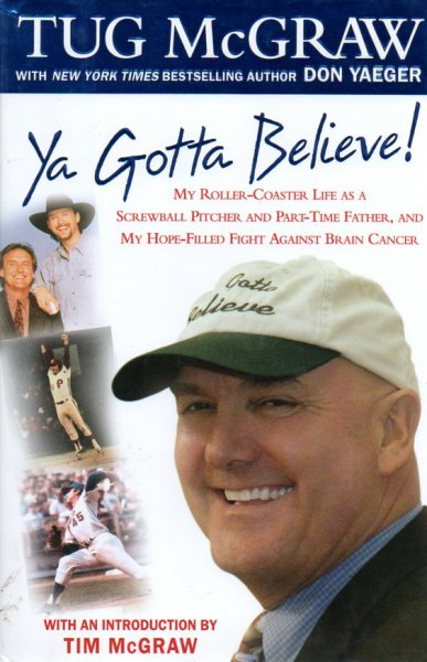 McGraw, Tug - Ya Gotta Believe! / My Roller-coaster Life as a Screwball Pitcher and Part-Time Father, and my Hope-filled Fight Against Brain Cancer