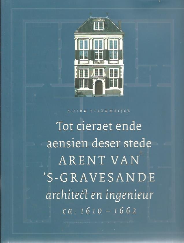 STEENMEIJER, Guido - Tot cieraet ende aensien deser stede - Arent van 's-Gravensande (ca. 1610-1662), architect en ingenieur.