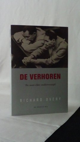 Overy, Richard, - De verhoren. De Nazi-elite ondervraagd.