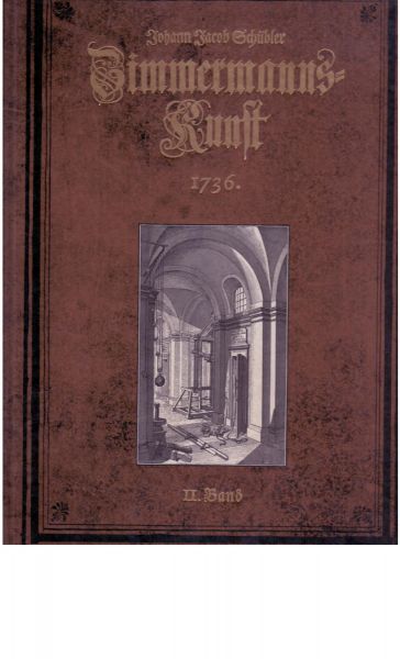 Schübler, Johann Jacob - Nützliche Anweisung zur unentbehrlichen Zimmermannskunst. Band I (1731) und II (1736)
