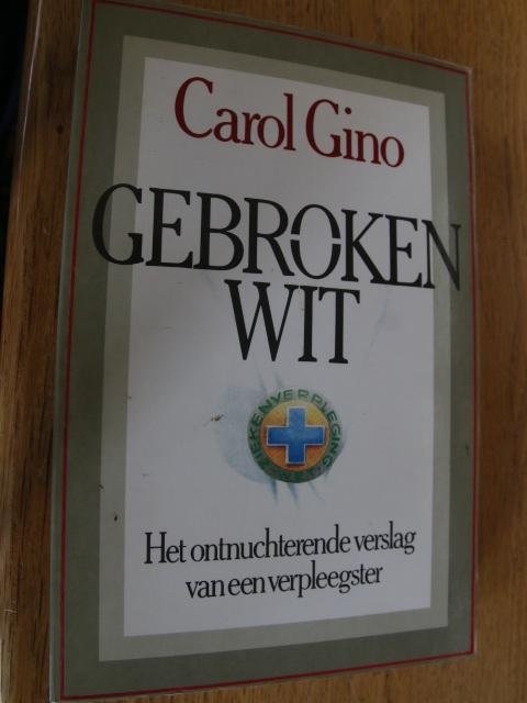 Gino, Carol - Gebroken wit. Het ontnuchterende verslag van een verpleegster.