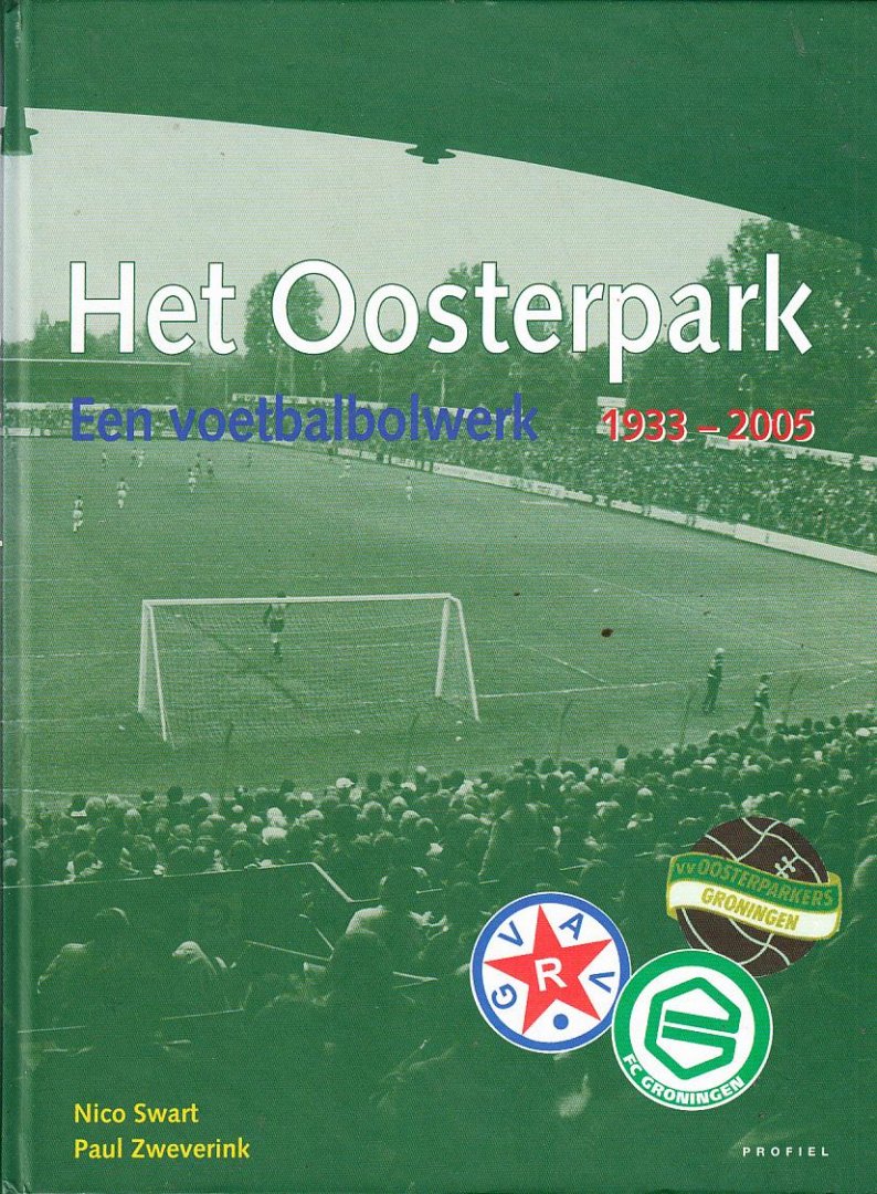 N.Swart, P. Zweverink - voetbal - Het Oosterpark. Een voetbalbolwerk 1933-2005