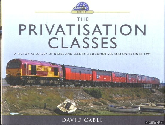 Cable, David - The Privatisation Classes. A Pictorial Survey of Diesel and Electric Locomotives and Units Since 1994