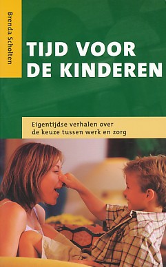 Scholten, Brenda - Tijd voor kinderen. Eigentijdse verhalen over de keuze tussen werk en zorg,