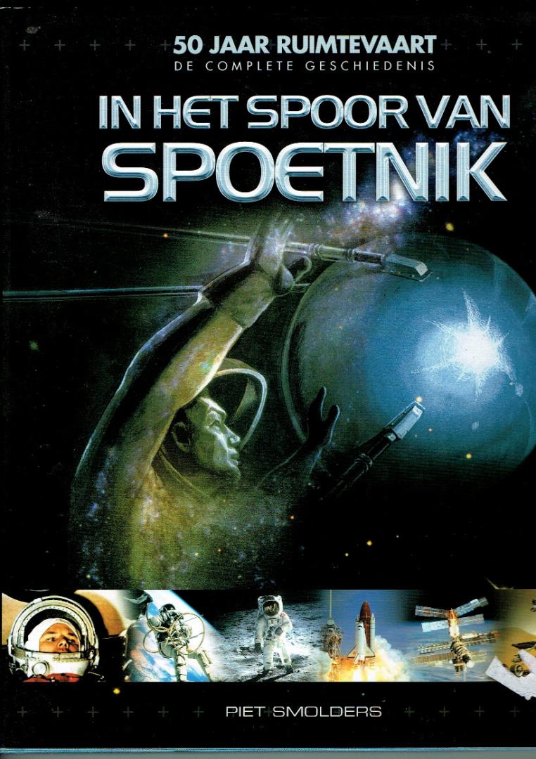 Piet Smolders - In het spoor van Spoetnik / 50 jaar ruimtevaart de complete geschiedenis