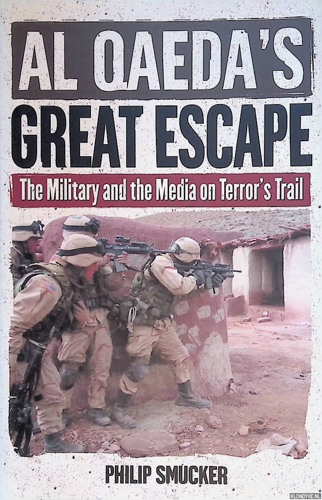 Smucker, Philip G. - Al Qaeda's Great Escape: The Military and the Media on Terror's Trail