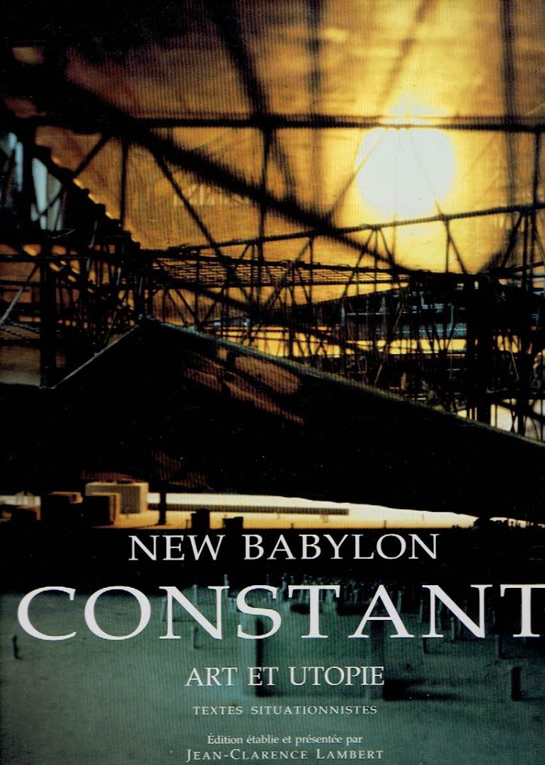 CONSTANT - Jean-Clarence LAMBERT [Ed.] - New Babylon - Constant - Art et Utopie - Textes situationnistes.