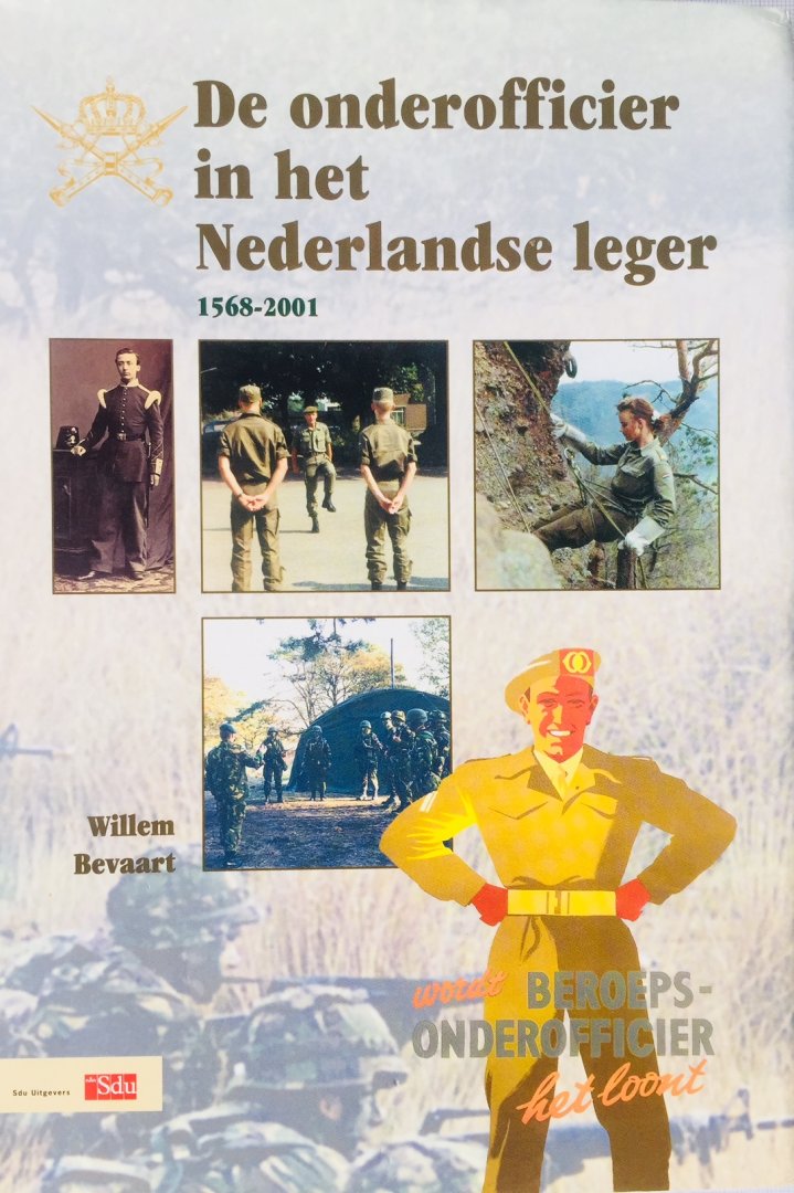 Bevaart, Willem. - De onderofficier in het Nederlandse leger. 1568-2001