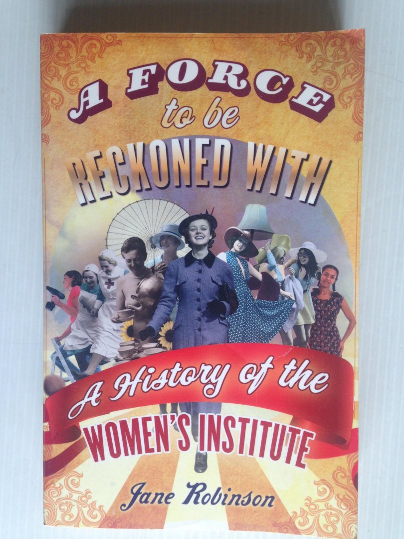 Robinson, Jane - A Force to be reckoned with, A History of the Woman’s Institute