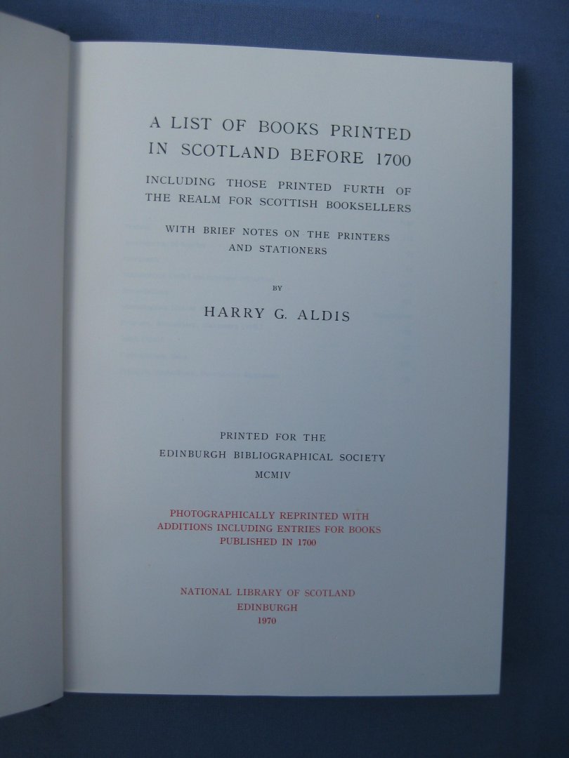 Aldis, H.G. - A List of Books Printed in Scotland before 1700. Including those printed furth of the realm for Scottish booksellers with brief notes on the printers and stationers.