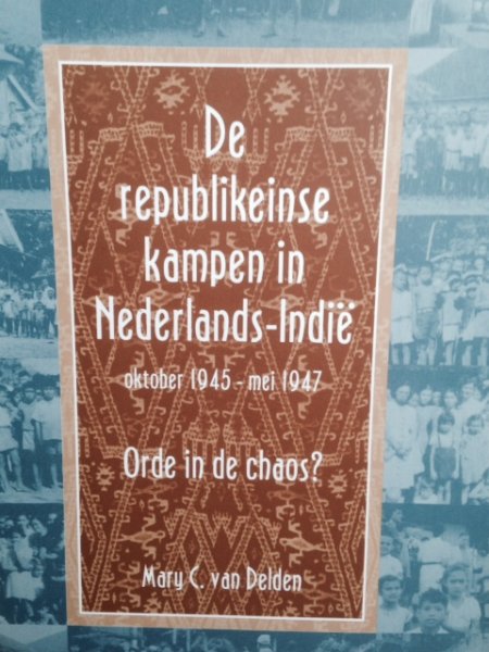 Delden, M.C. van - De republikeinse kampen in Nederlands-Indië oktober 1945 - mei 1947 / druk 1 / orde in de chaos?