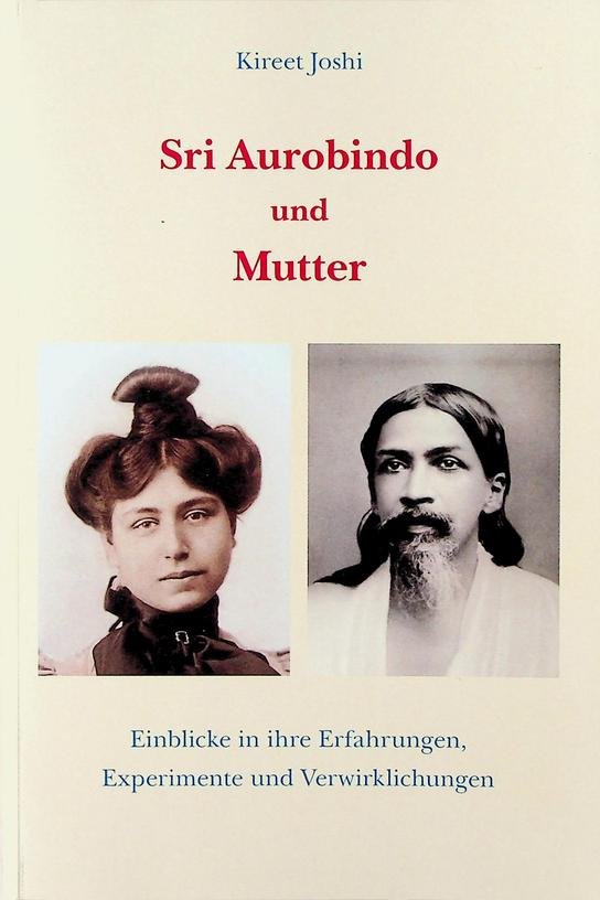 Joshi, Kireet - Sri Aurobindo und Mutter. Einblicke in ihre Erfahrunge, Experimente und Verwirklichungen