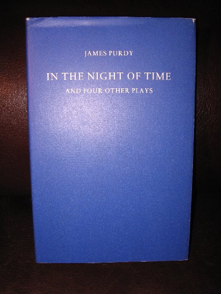 Purdy, James - In the night of time and four other plays.