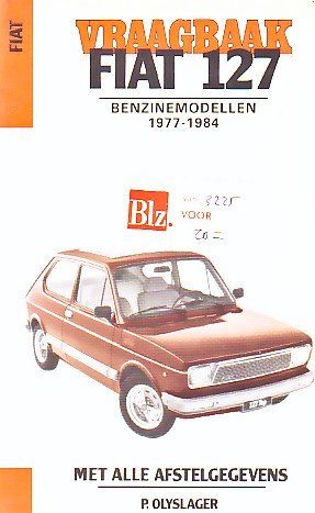 OLYSLAGER P. - Vraagbaak Fiat 127, benzinemodellen 1977-1984