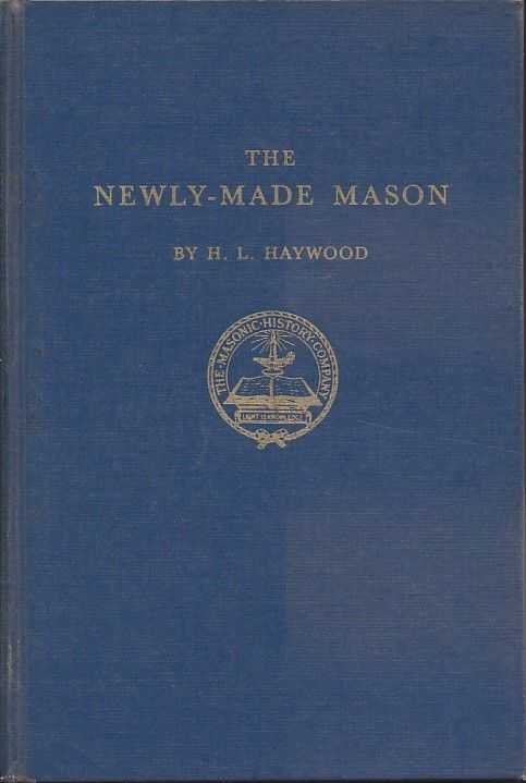 Haywood, A.L. - The Newly-Made Mason. What He and Every Mason Should Know About Masonry