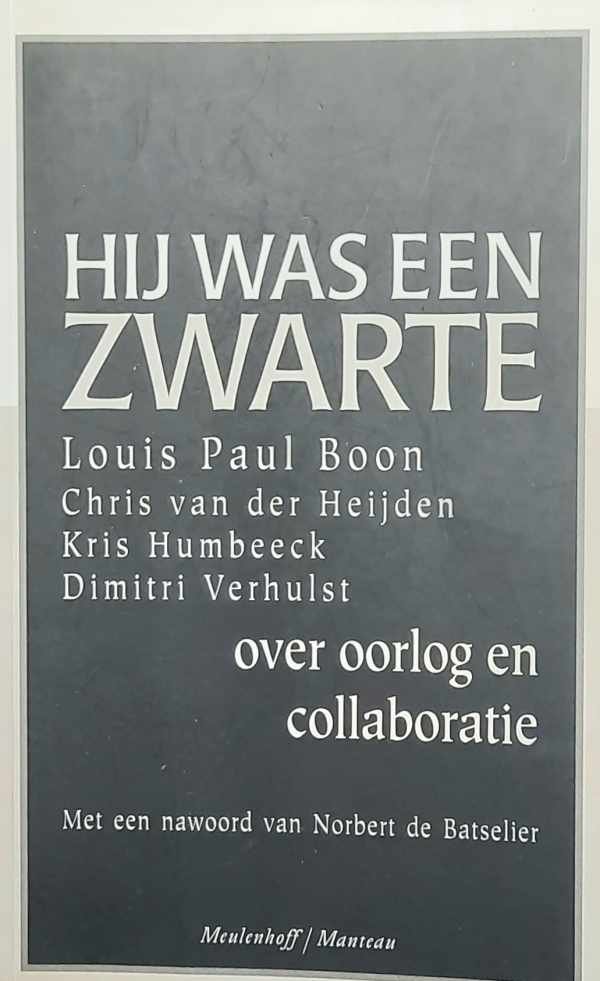 BOON Louis Paul, VERHULST Dimitri, VAN DER HEIJDEN Chris, HUMBEECK Kris, DE BATSELIER Norbert - Hij was een zwarte. Louis Paul Boon, Chris Van der Heijden, Kris Humbeeck en Dimitri Verhulst over oorlog en collaboratie