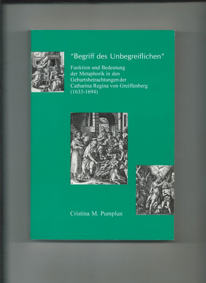 Pumplun, Cristina M. - "Begriff des Unbegreiflichen". Funktion und Bedeutung der Metaphorik in den Geburtsbetrachtungen der Catharina Regina von Greiffenberg (1663-1694)