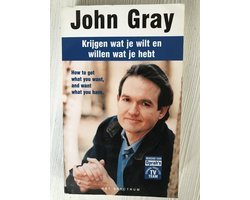 John Gray - Krijgen Wat Je Wilt En Willen Wat Je Heb