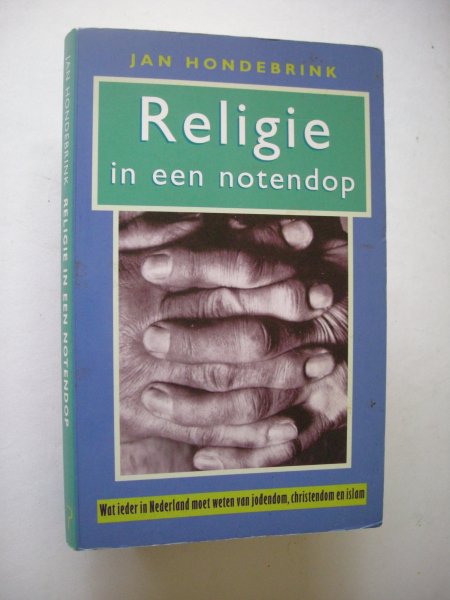 Hondebrink, Jan. - Religie in een notendop. Wat ieder in Nederland moet weten van jodendom, christendom en islam