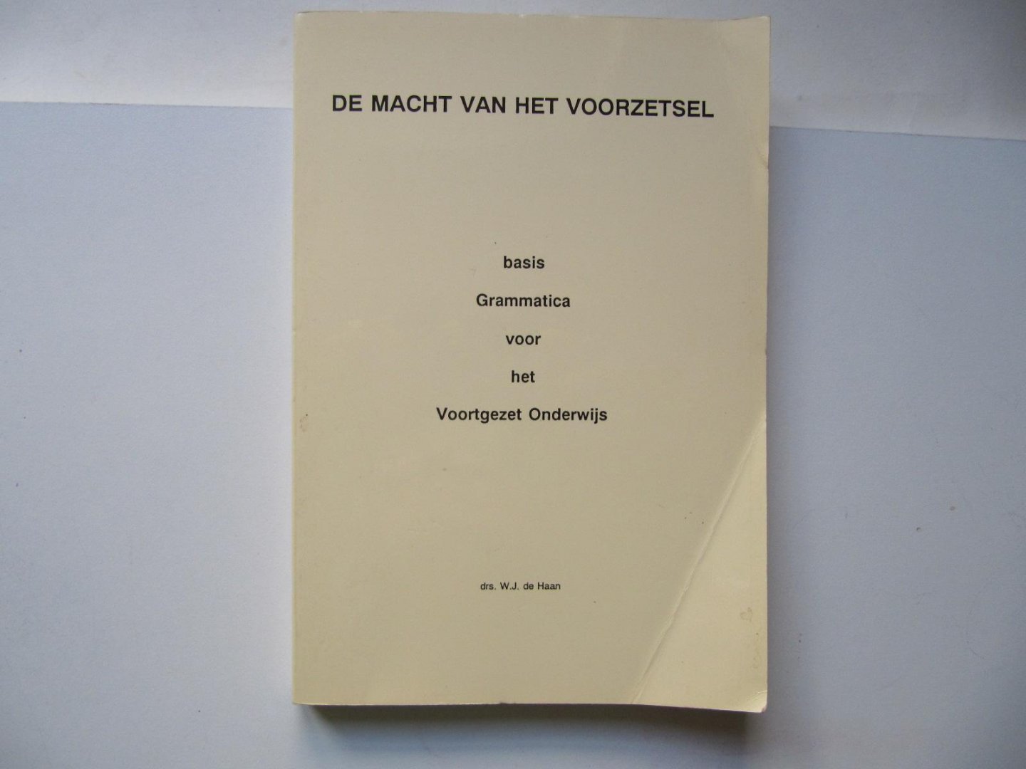 Drs. W.J. de Haan - De Macht van het voorzetsel- basis Grammatica voor het Voortgezet Onderwijs