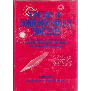 Freeman Gordon R. - Kinetics of nonhomogeneous processes : a practical introduction for chemists, biologists, physicists, and materials scientists